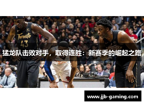 猛龙队击败对手，取得连胜：新赛季的崛起之路