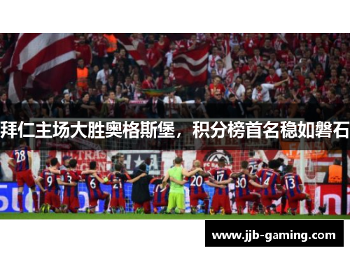 拜仁主场大胜奥格斯堡,积分榜首名稳如磐石 拜仁主场大胜奥格斯堡,积分榜首名稳如磐石