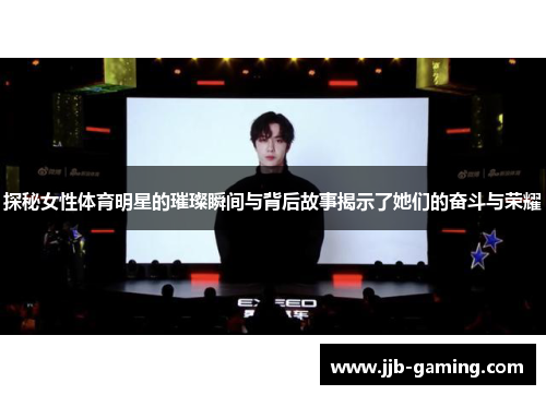 探秘女性体育明星的璀璨瞬间与背后故事揭示了她们的奋斗与荣耀 探秘女性体育明星的璀璨瞬间与背后故事揭示了她们的奋斗与荣耀