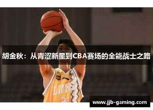 胡金秋：从青涩新星到CBA赛场的全能战士之路
