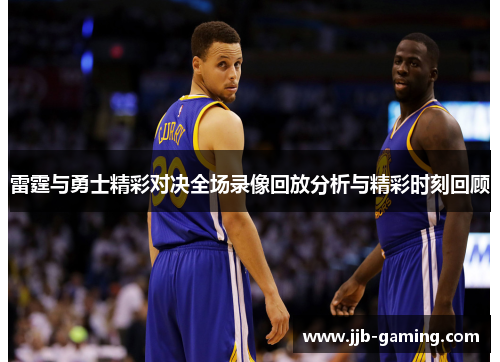 雷霆与勇士精彩对决全场录像回放分析与精彩时刻回顾